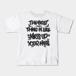 The best thing in life mess up your hair Kids T-Shirt